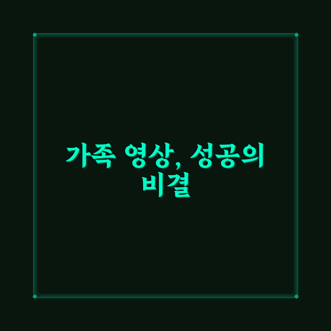가족 영상 만들기 꿀팁 5가지 핵심가이드 및 체크포인트