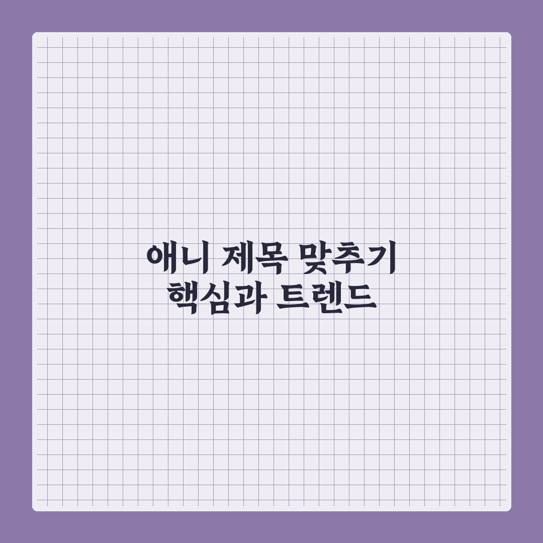 애니 제목 맞추기 기준과 비교를 통한 효과적 가이드