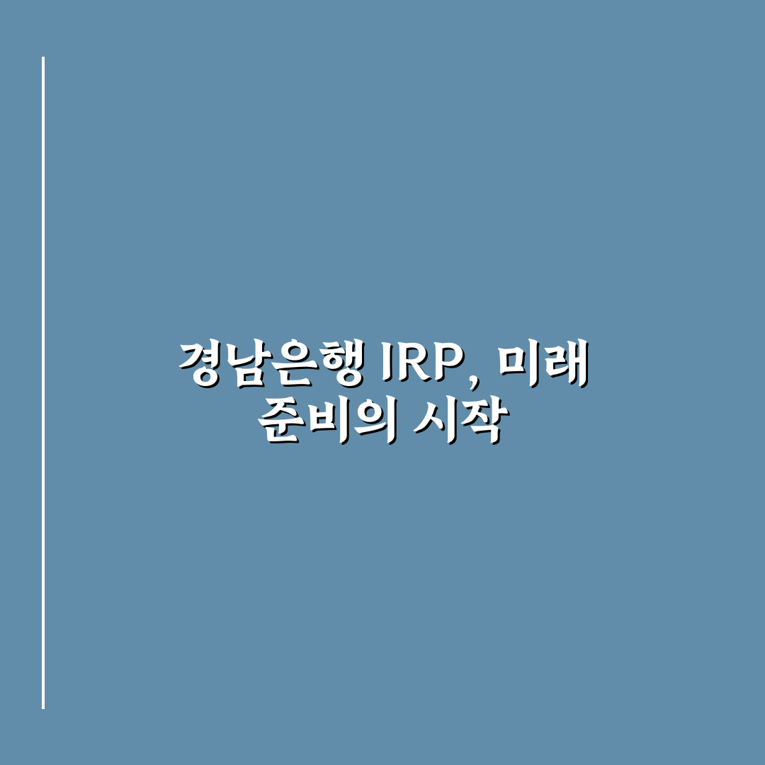 경남은행 IRP 계좌 개설 방법과 꿀팁 쉽게 정리