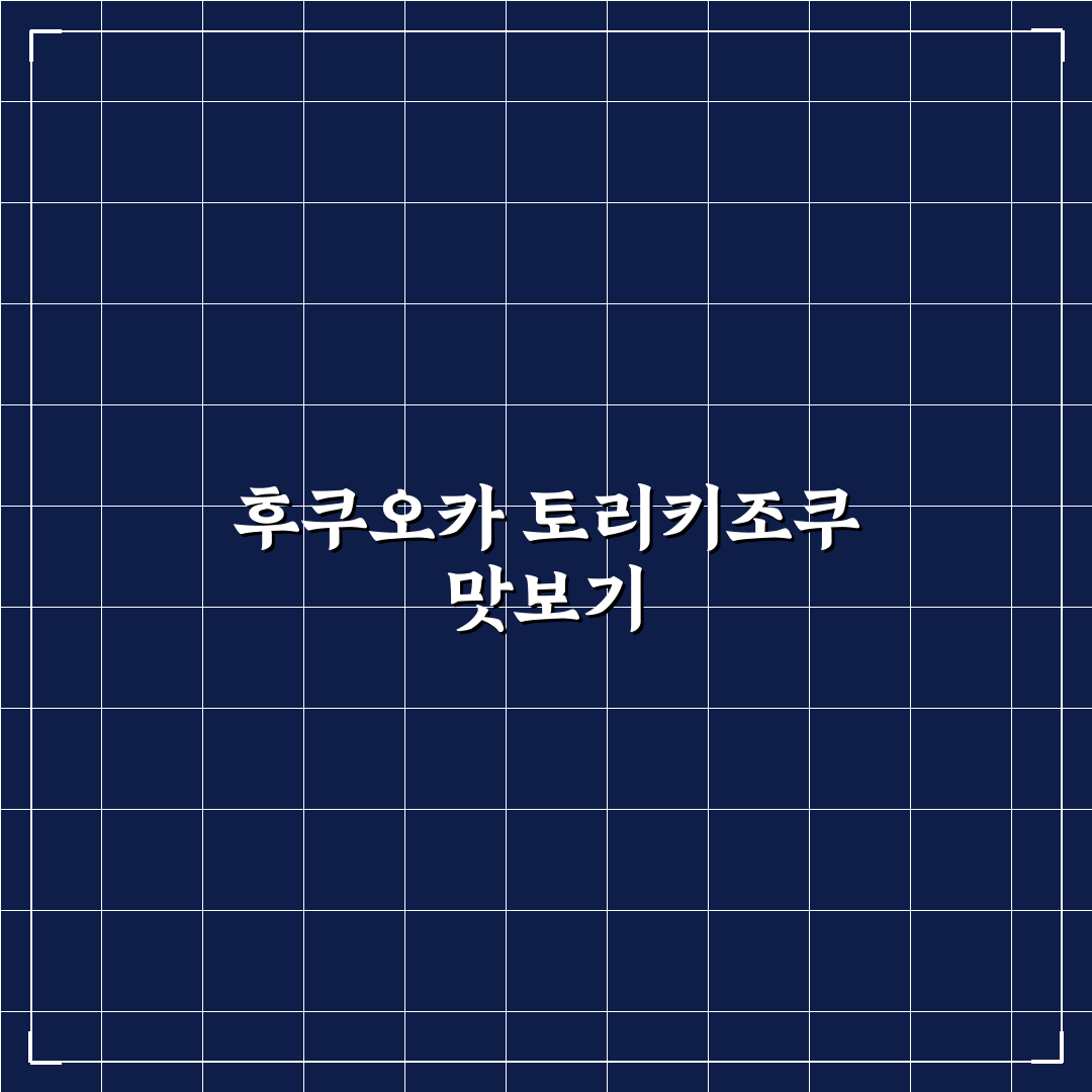 후쿠오카 토리키조쿠 방문 전 알아두면 좋은 꿀팁 정리