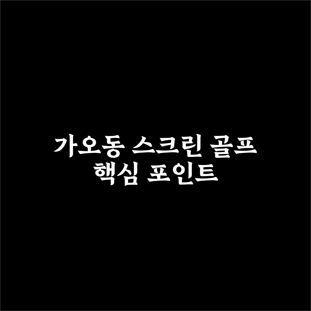 가오동 스크린 골프장 선택 5가지 기준 비교 총정리