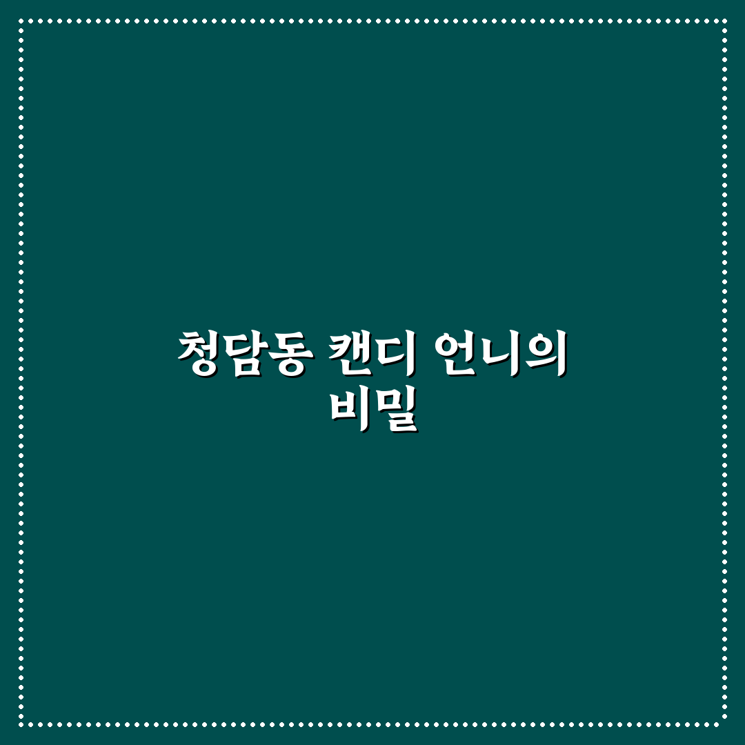 청담동 캔디 언니 방문 전 알아두면 좋은 꿀팁 공유