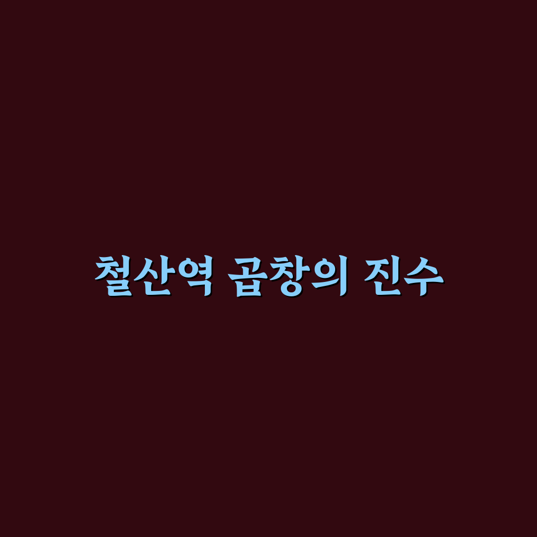 철산역 곱창 맛집 추천과 방문 전 꿀팁 알려드려요