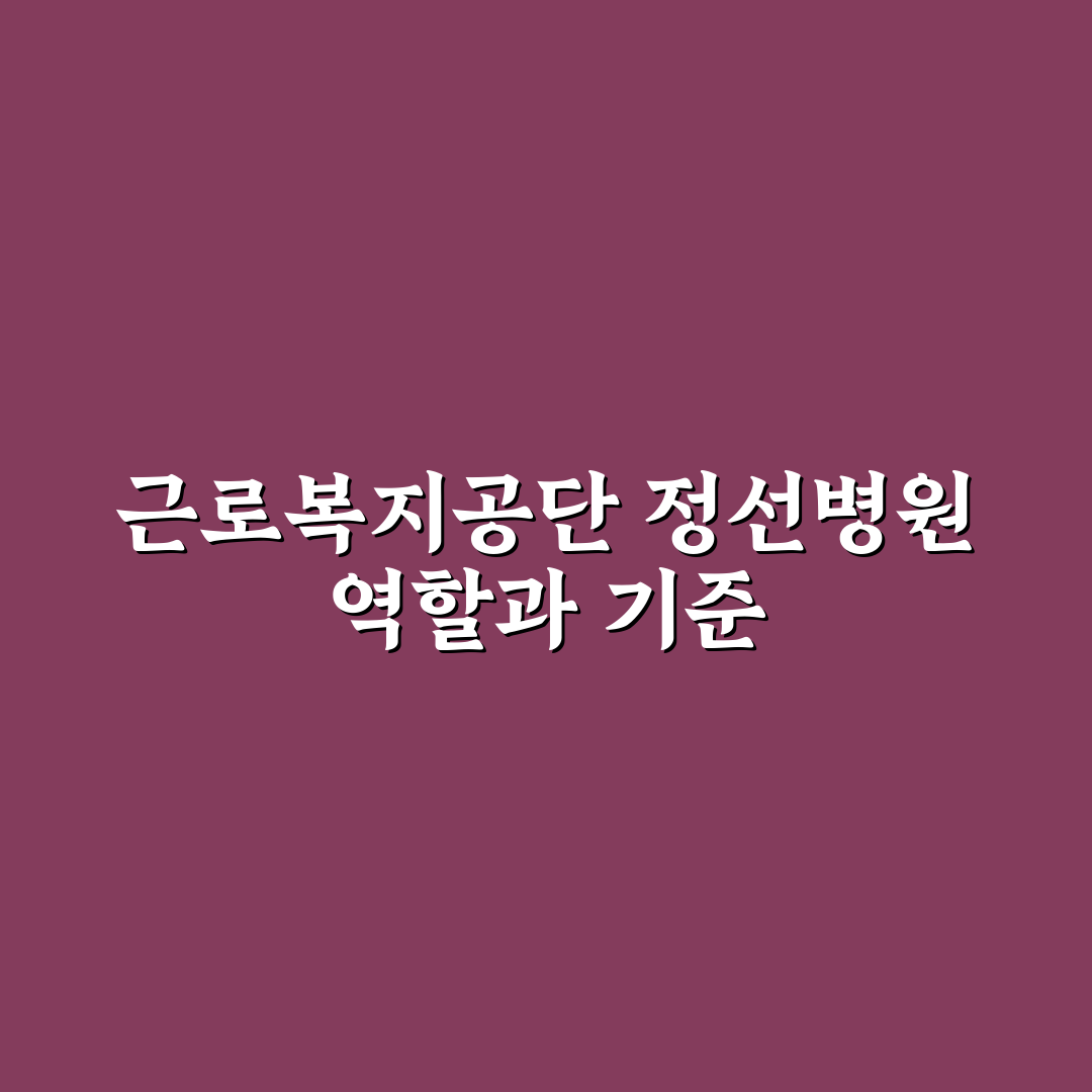 근로복지공단 정선병원 서비스 품질 비교와 진료 기준 분석