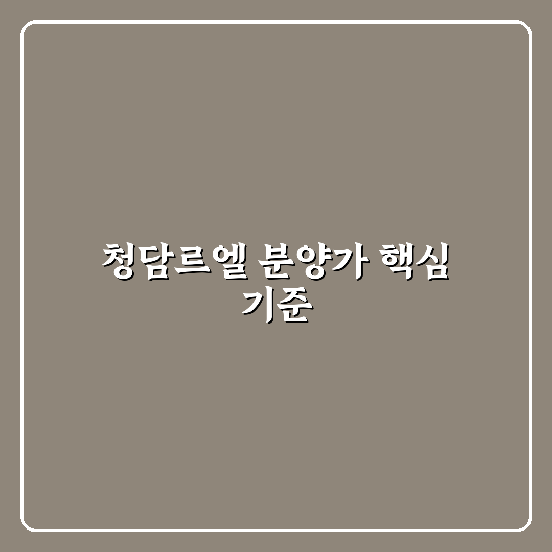 청담르엘 분양가 분석과 투자 판단 5가지 체크포인트