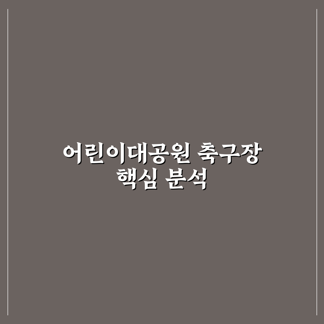 어린이대공원 축구장 이용 가이드와 시설별 비교 분석