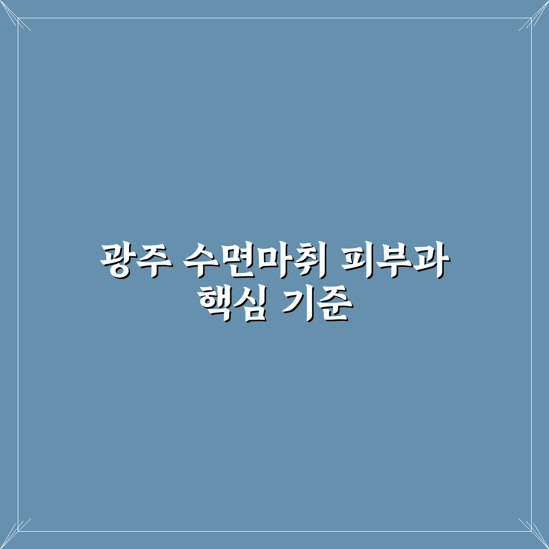 광주 수면마취 피부과 선택 가이드와 핵심 체크포인트